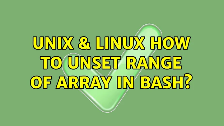 Unix & Linux: How to unset range of array in Bash? (2 Solutions!!)