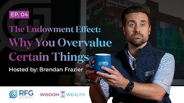 The Endowment Effect: Why You Overvalue Certain Things (And What To Do About It) | RFG ADVISORY