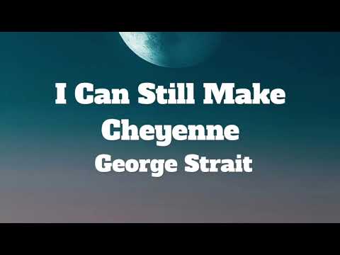 George Strait-I Can Still Make Cheyenne (Lyrics)