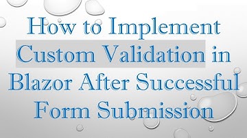 How to Implement Custom Validation in Blazor After Successful Form Submission