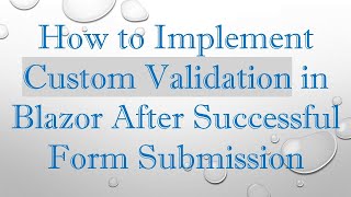 How to Implement Custom Validation in Blazor After Successful Form Submission