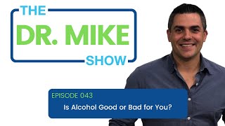 The Dr. Mike Show - Episode 43: Is Alcohol Good or Bad for You?