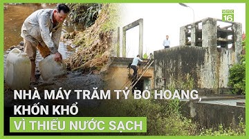 Nhà máy trăm tỷ bỏ hoang, khốn khổ vì thiếu nước sạch | VTC16