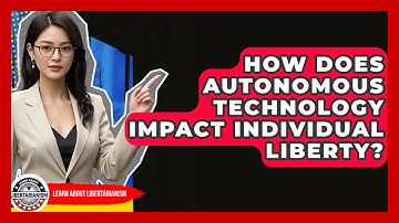 How Does Autonomous Technology Impact Individual Liberty? - Learn About Libertarianism