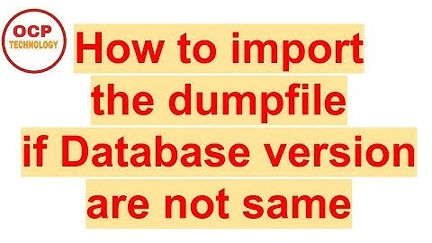 How to import the dumpfile if the Database version are not same