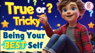 True or Tricky 5. Be your best self | Take care of your body | Manage emotions | Be Kind to yourself