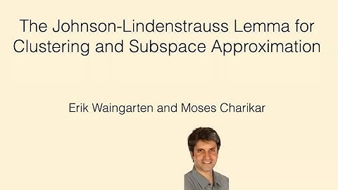 Erik Waingarten - UPenn - The Johnson-Lindenstrauss Lemma for Clustering and Subspace Approximation