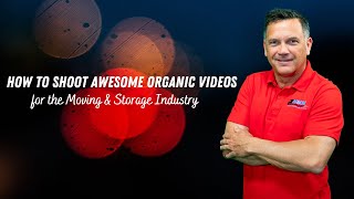 How to Make AWESOME Organic Videos - For Moving Companies