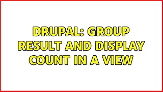 Drupal: Group result and display count in a view (3 Solutions!!)