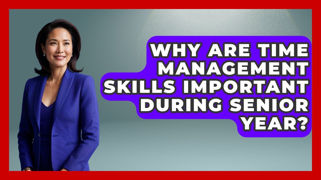 Why Are Time Management Skills Important During Senior Year? | Senior Year Strategies News