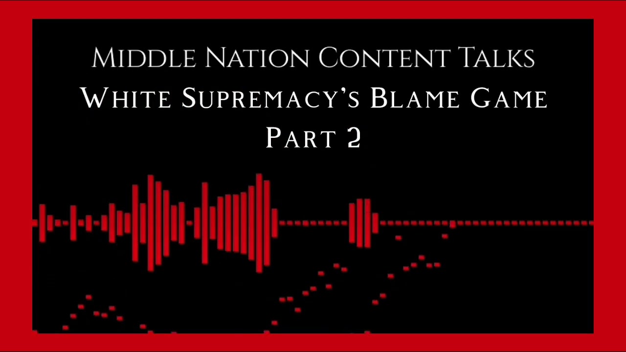 MN Content Talk: White Supremacy's Blame Game | Part Two 