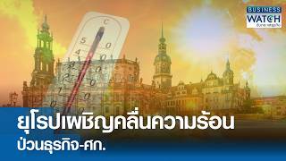 ยโรปเผชญ คลนความรอน ปวนธรกจ-เศรษฐกจ Business Watch 13-08-2026