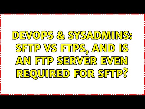 DevOps & SysAdmins: SFTP vs FTPS, and is an FTP server even required for SFTP?