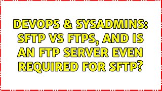DevOps & SysAdmins: SFTP vs FTPS, and is an FTP server even required for SFTP? Profile