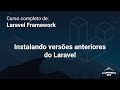 Curso Completo de Laravel: Instalando versões anteriores do Laravel