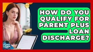 How Do You Qualify For Parent PLUS Loan Discharge? - The Student Loan Pros