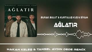 Burak Bulut & Kurtuluş Kuş & Siyam - Ağlatır (Hakan Keleş & Tansel Aydın Dede Remix)