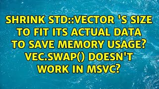 Shrink std::vector 's size to fit its actual data to save memory usage? vec.swap() doesn't work...
