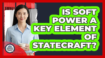 Is Soft Power A Key Element Of Statecraft?