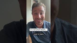 Its Not What You Teach Its What They Learn.