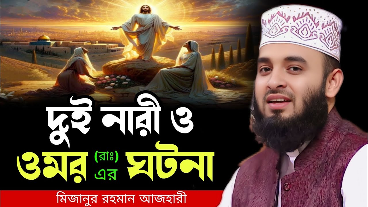 দুই নারী ও ওমর (রাঃ) এর ঘটনা । Mizanur rahman azhari, Mizanur rahman azhari waz, new waz 2025