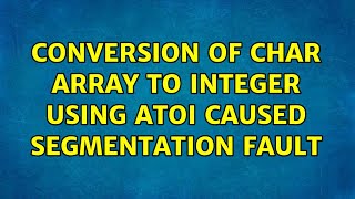 Conversion of char array to integer using atoi caused segmentation fault