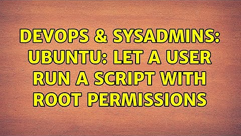 DevOps & SysAdmins: ubuntu: let a user run a script with root permissions (5 Solutions!!)