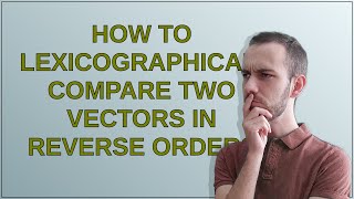 How to lexicographically compare two vectors in reverse order