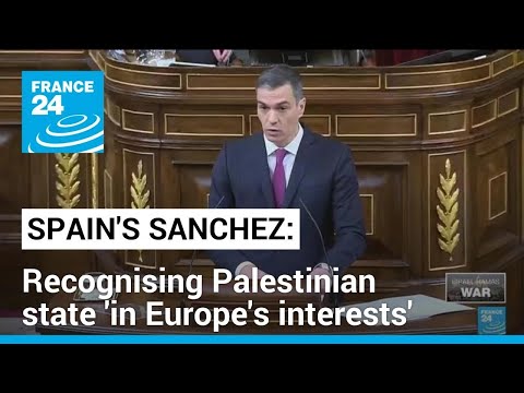 Spain's Sanchez says recognising Palestinian state 'in Europe's interests' • FRANCE 24 English
