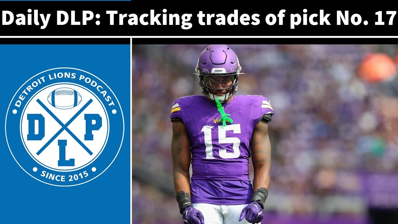 Daily DLP: Tracking trades involving NFL Draft pick No. 17 – Detroit Lions Podcast