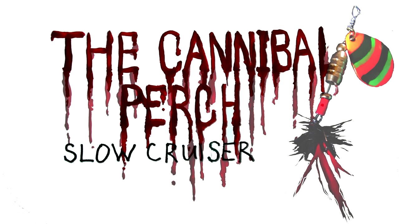 Cannibal Perch Slow Cruiser!