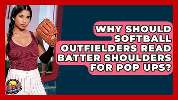 Why Should Softball Outfielders Read Batter Shoulders For Pop Ups? - Softball Basics and Beyond