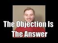 How To Overcome Objections In Network Marketing: The Objection Is The Answer