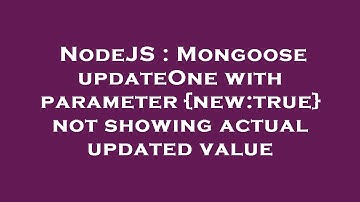 NodeJS : Mongoose updateOne with parameter {new:true} not showing actual updated value
