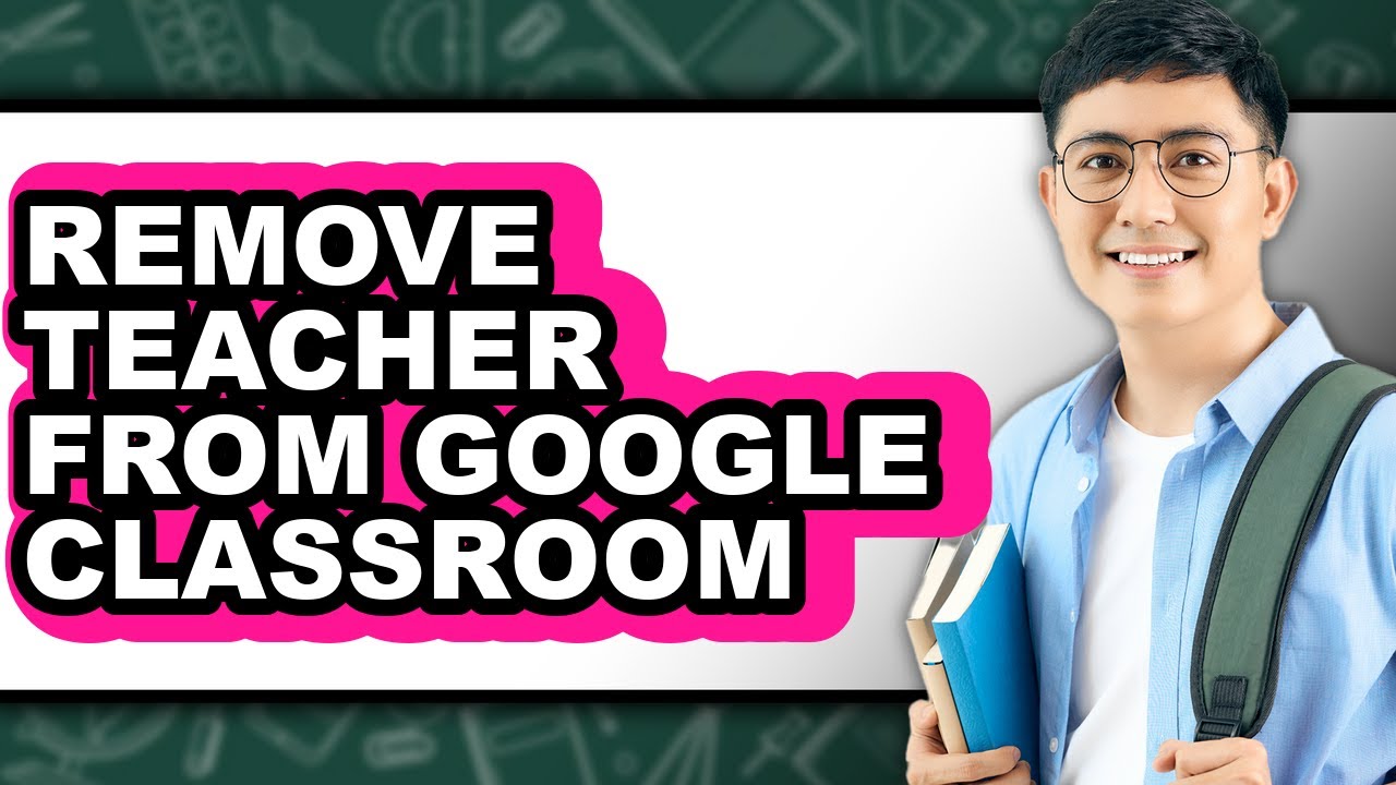 How to Remove Teacher from Google Classroom (full Guide)
