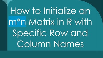How to Initialize an m*n Matrix in R with Specific Row and Column Names