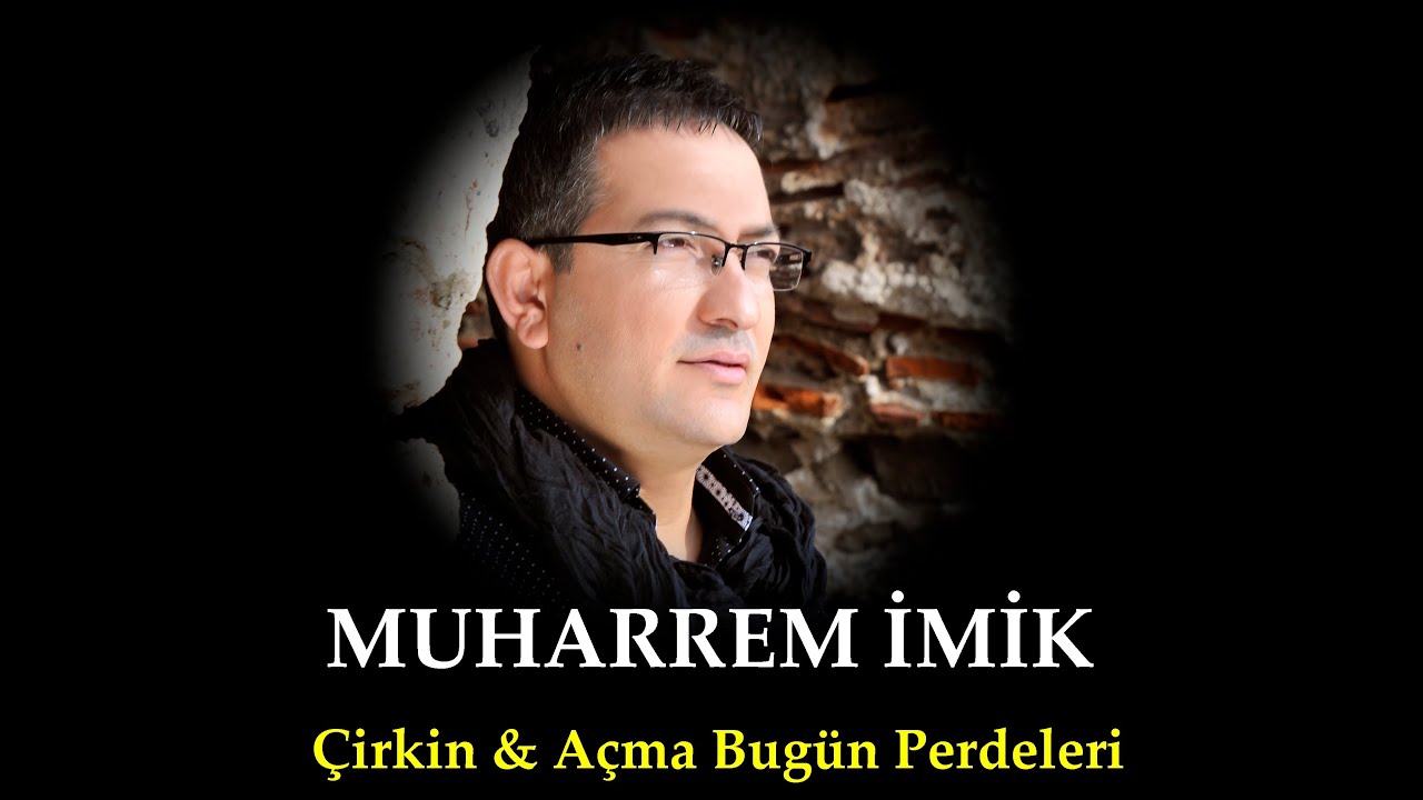 Muharrem İMİK - Çirkin & Açma Bugün Perdeleri