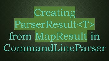 Creating ParserResult T  from MapResult in CommandLineParser