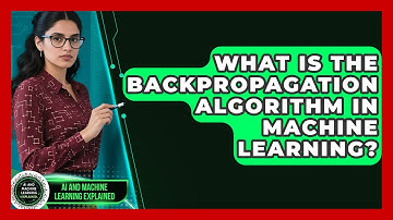 What Is The Backpropagation Algorithm In Machine Learning? - AI and Machine Learning Explained