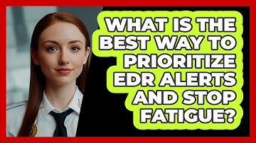 What Is The Best Way To Prioritize EDR Alerts And Stop Fatigue? - SecurityFirstCorp.com