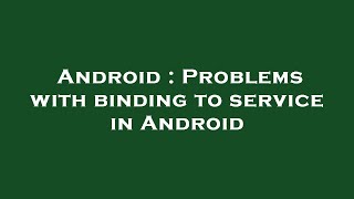 Android : Problems with binding to service in Android