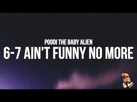 POODI THE BABY ALIEN - 6-7 AIN'T FUNNY NO MORE (Lyrics) "6 7 wasn't funny before"