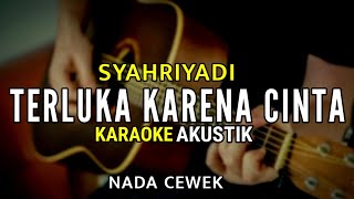 Syahriyadi - Terluka Karena Cinta ( Karaoke Akustik ) Nada Cewek