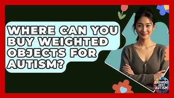 Where Can You Buy Weighted Objects For Autism? - Answers About Autism
