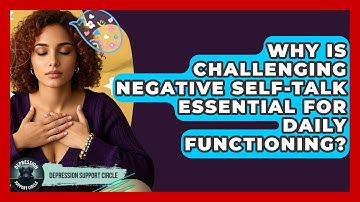 Why Is Challenging Negative Self-talk Essential For Daily Functioning? - Depression Support Circle