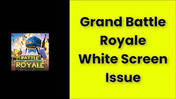 Grand Battle Royale White Screen Issue Android & Ios - 2022 - Fix