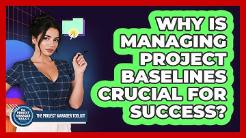 Why Is Managing Project Baselines Crucial For Success?