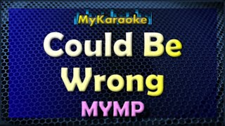 COULD BE WRONG - Karaoke version in the style of MYMP