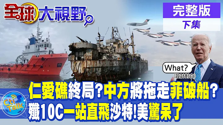 仁愛礁終局?中方將拖走菲破船?殲10C一站直飛沙特!美驚呆了|【全球大視野 下】@Global_Vision  20240131完整版 - 天天要聞