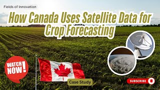 101 - Case Study: How Canada Uses Satellite Data for Crop Forecasting